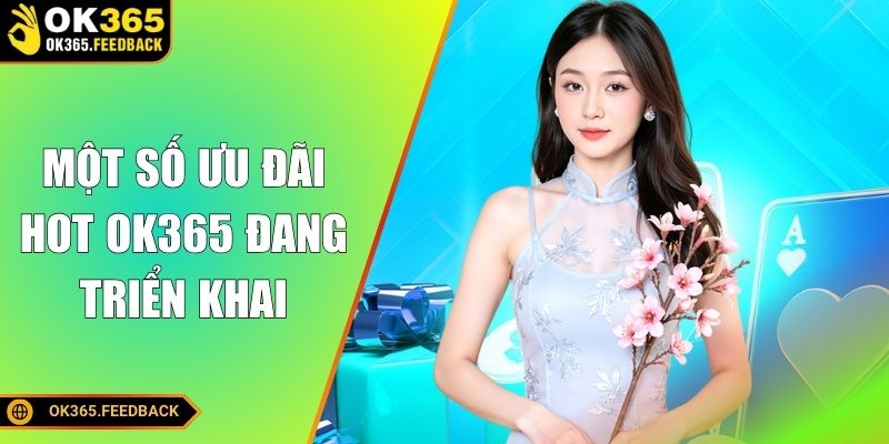 Một số ưu đãi hot OK365 đang triển khaiMột số ưu đãi hot OK365 đang triển khai